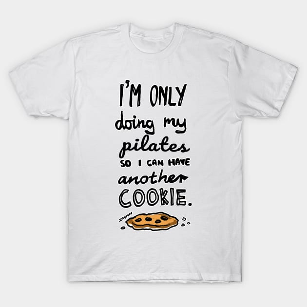 I'm Only Doing My Pilates So I Can Have Another Cookie T-Shirt by sketchnkustom